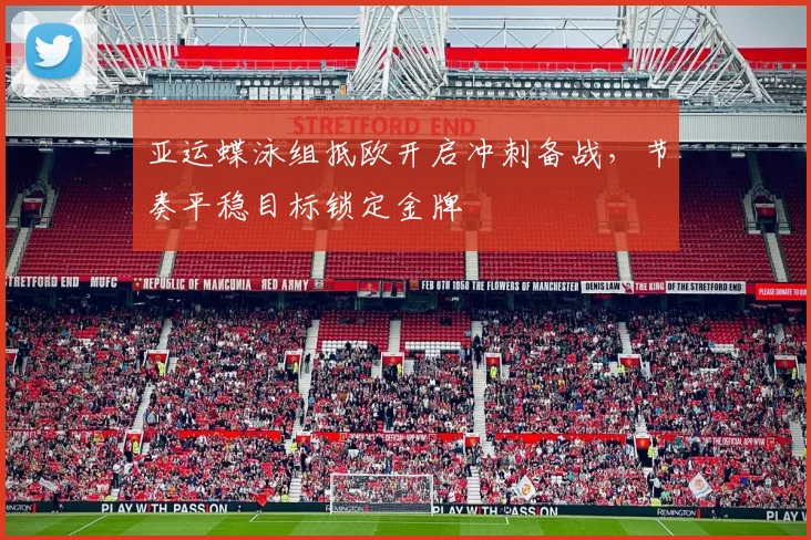 亚运蝶泳组抵欧开启冲刺备战，节奏平稳目标锁定金牌